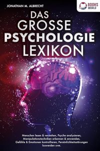 DAS GROSSE PSYCHOLOGIE LEXIKON: Menschen lesen & verstehen, Psyche analysieren, Manipulationstechniken erkennen & anwenden, Gefuhle & Emotionen kontrollieren, Personlichkeitsstorungen loswerden uvm.