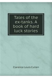 Tales of the Ex-Tanks. a Book of Hard Luck Stories