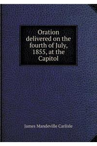 Oration Delivered on the Fourth of July, 1855, at the Capitol