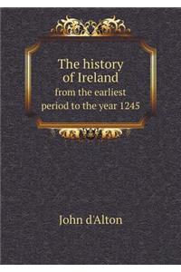 The History of Ireland from the Earliest Period to the Year 1245