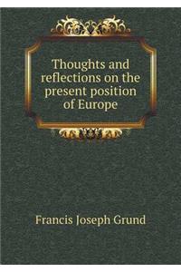 Thoughts and Reflections on the Present Position of Europe