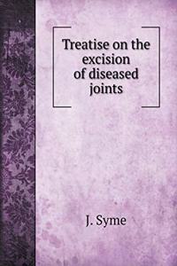 Treatise on the Excision of Diseased Joints