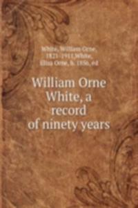 William Orne White, a record of ninety years