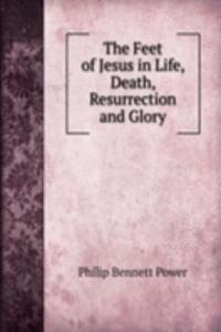 Feet of Jesus in Life, Death, Resurrection and Glory