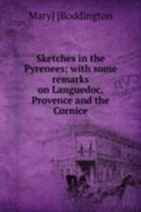 Sketches in the Pyrenees; with some remarks on Languedoc, Provence and the Cornice