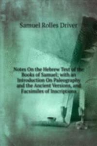 Notes On the Hebrew Text of the Books of Samuel; with an Introduction On Paleography and the Ancient Versions, and Facsimiles of Inscriptions