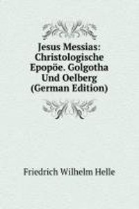 Jesus Messias: Christologische Epopoe. Golgotha Und Oelberg (German Edition)