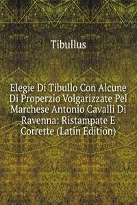 Elegie Di Tibullo Con Alcune Di Properzio Volgarizzate Pel Marchese Antonio Cavalli Di Ravenna: Ristampate E Corrette (Latin Edition)