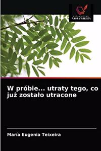 W próbie... utraty tego, co już zostalo utracone