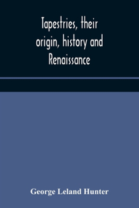 Tapestries, their origin, history and renaissance