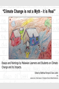 "Climate Change is not a Myth - it is Real": Essays and Paintings by Malawian Learners and Students on Climate Change and its Impacts.