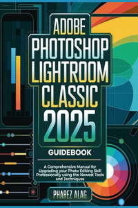 Adobe Photoshop Lightroom Classic 2025 Guidebook
