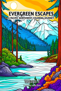 Evergreen Escapes A Pacific Northwest Coloring Journey: Volume 2