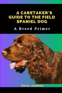 Caretaker's Guide to the Field Spaniel Dog