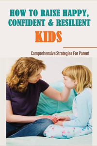 How To Raise Happy, Confident & Resilient Kids