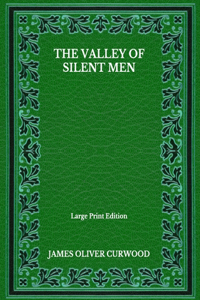 The Valley Of Silent Men - Large Print Edition