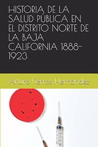 Historia de la Salud Pública En El Distrito Norte de la Baja California 1888-1923