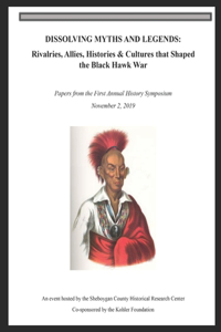 Dissolving Myths & Legends: : Rivalries, Allies, Histories & Cultures that Shaped the Black Hawk War