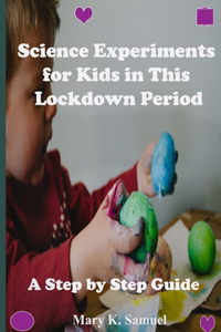 Science Experiments for Kids in This Lockdown Period: Awesome Science Experiments and Projects for Kids