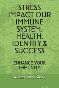 Stress Impact Our Immune System, Health, Identity & Success
