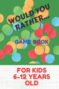 Would You Rather Game Book for Kids 6-12 Years Old