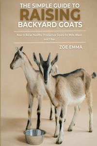 The Simple Guide To Raising Goats