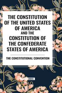 Constitution of the United States of America and the Constitution of the Confederate States of America