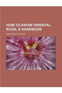 How to Know Oriental Rugs, a Handbook