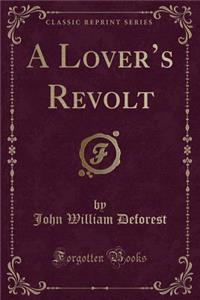 A Lover's Revolt (Classic Reprint)
