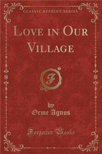 Love in Our Village (Classic Reprint)