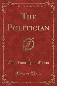 The Politician (Classic Reprint)