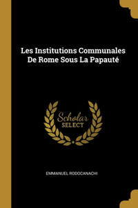 Les Institutions Communales De Rome Sous La Papauté
