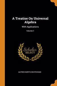 A TREATISE ON UNIVERSAL ALGEBRA: WITH AP