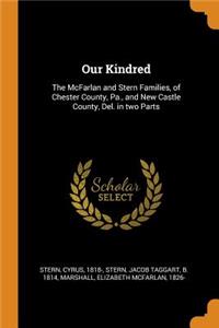 Our Kindred: The McFarlan and Stern Families, of Chester County, Pa., and New Castle County, Del. in Two Parts