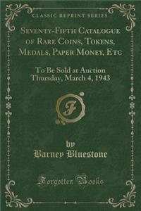 Seventy-Fifth Catalogue of Rare Coins, Tokens, Medals, Paper Money, Etc