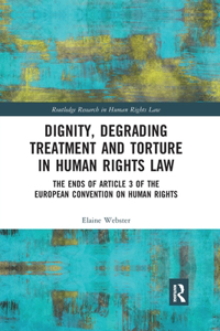 Dignity, Degrading Treatment and Torture in Human Rights Law: The Ends of Article 3 of the European Convention on Human Rights
