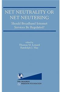 Net Neutrality or Net Neutering: Should Broadband Internet Services Be Regulated