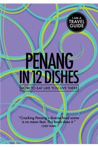 Penang in 12 Dishes