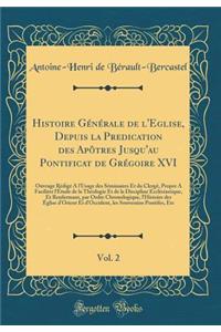 Histoire Générale de l'Eglise, Depuis la Predication des Apôtres Jusqu'au Pontificat de Grégoire XVI, Vol. 2: Ouvrage Rédigé A l'Usage des Séminaires Et du Clergé, Propre A Faciliter l'Étude de la Théologie Et de la Discipline Ecclésiastique, Et Re