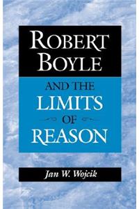 Robert Boyle and the Limits of Reason