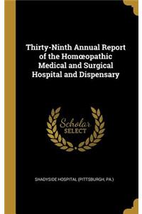 Thirty-Ninth Annual Report of the Homoeopathic Medical and Surgical Hospital and Dispensary