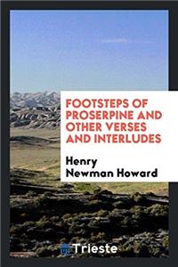 Footsteps of Proserpine and Other Verses and Interludes