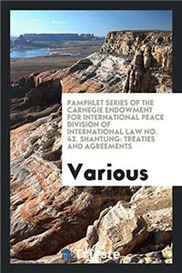 Pamphlet Series of the Carnegie Endowment for International Peace Division of International Law No. 42. Shantung