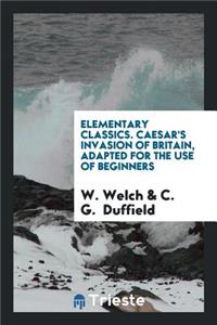Caesar's Invasion of Britain, Adapted [from de Bello Gallico, Book 4 and 5] by W. Welch and C.G ...