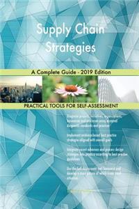 Supply Chain Strategies A Complete Guide - 2019 Edition