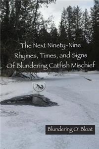 The Next Ninety-Nine Rhymes, Times, and Signs of Blundering Catfish Mischief