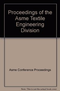 PROCEEDINGS OF THE ASME TEXTILE ENGINEERING DIVISION (I00698)
