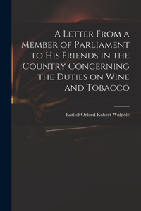 Letter From a Member of Parliament to His Friends in the Country Concerning the Duties on Wine and Tobacco