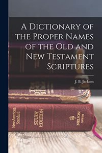 Dictionary of the Proper Names of the Old and New Testament Scriptures