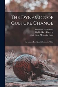 Dynamics of Culture Change; an Inquiry Into Race Relations in Africa